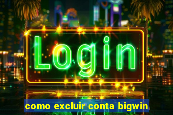 como excluir conta bigwin